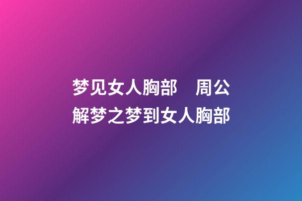 梦见女人胸部　周公解梦之梦到女人胸部